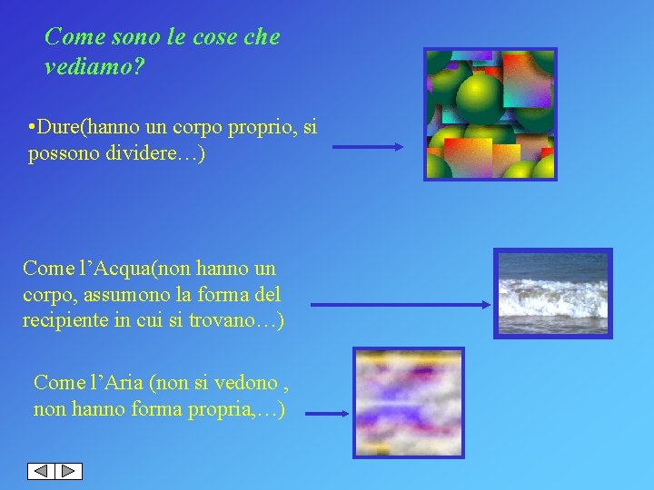Come sono le cose che vediamo? • Dure(hanno un corpo proprio, si possono dividere…)