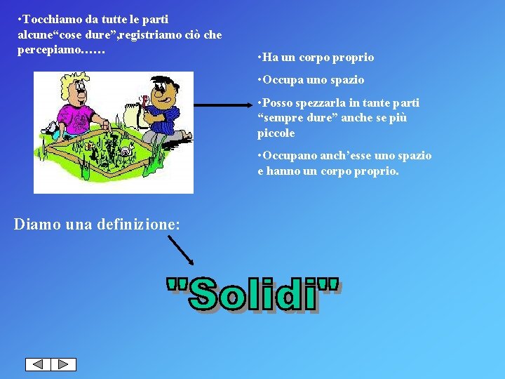  • Tocchiamo da tutte le parti alcune“cose dure”, registriamo ciò che percepiamo…… •