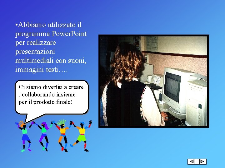  • Abbiamo utilizzato il programma Power. Point per realizzare presentazioni multimediali con suoni,