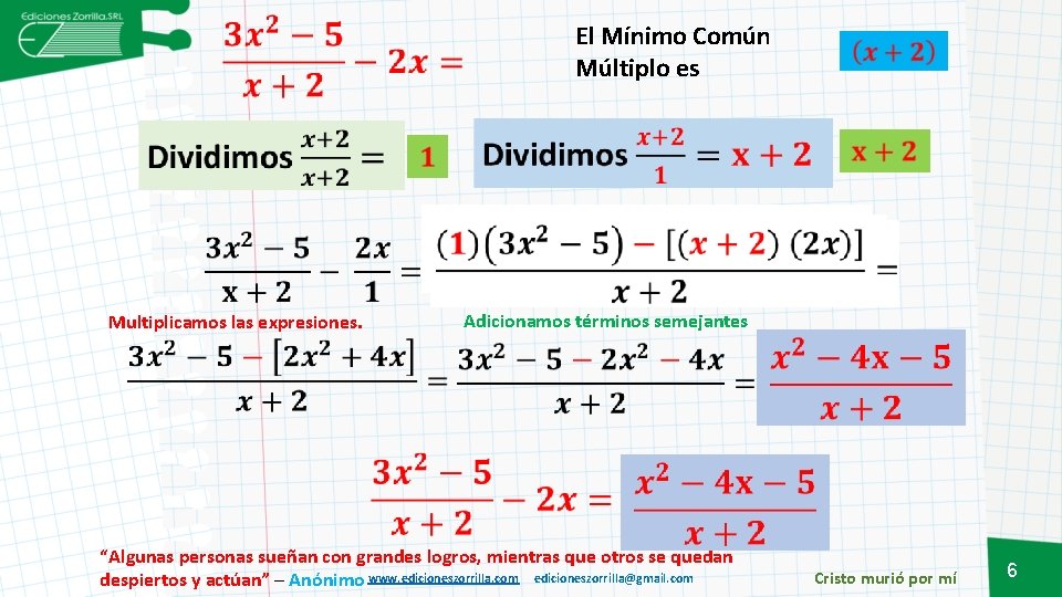 El Mínimo Común Múltiplo es Multiplicamos las expresiones. Adicionamos términos semejantes “Algunas personas sueñan