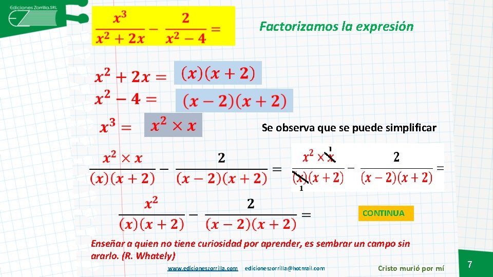 Factorizamos la expresión Se observa que se puede simplificar CONTINUA Enseñar a quien no