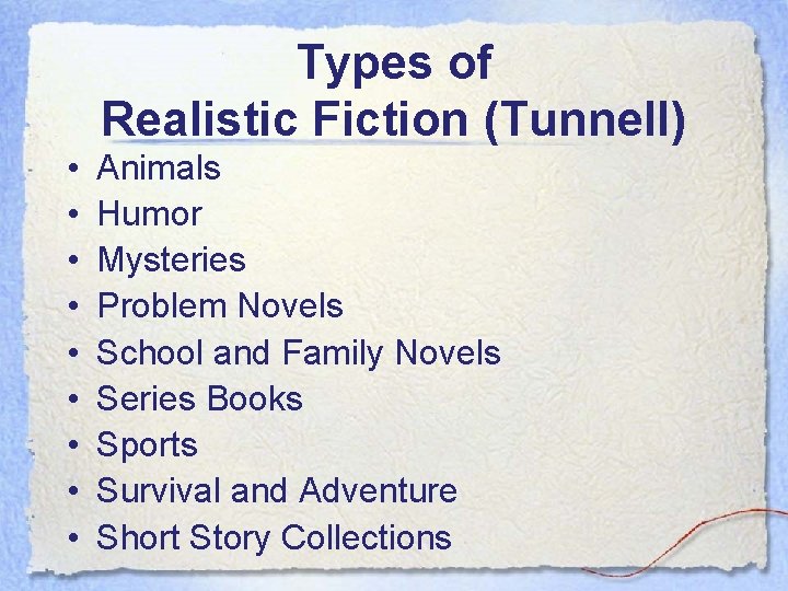 Types of Realistic Fiction (Tunnell) • • • Animals Humor Mysteries Problem Novels School