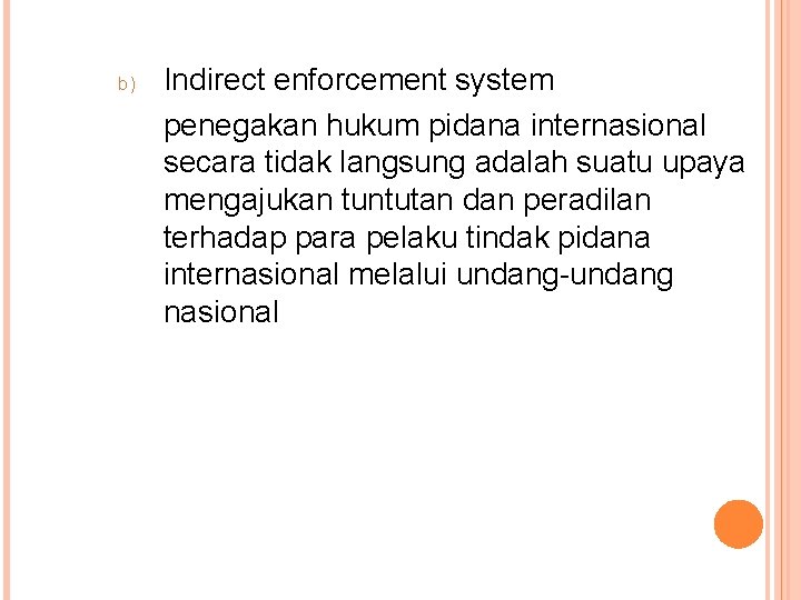b) Indirect enforcement system penegakan hukum pidana internasional secara tidak langsung adalah suatu upaya