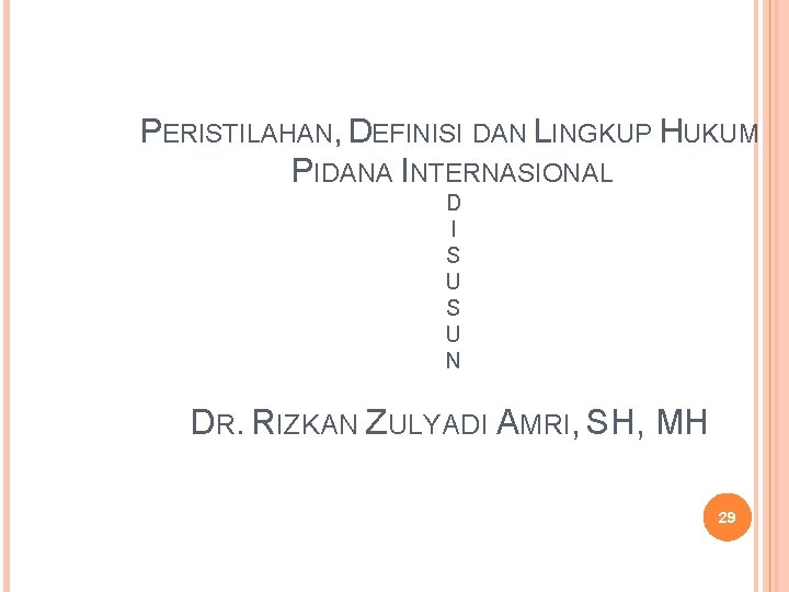 PERISTILAHAN, DEFINISI DAN LINGKUP HUKUM PIDANA INTERNASIONAL D I S U N DR. RIZKAN