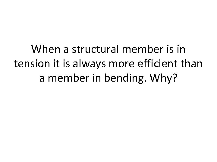 When a structural member is in tension it is always more efficient than a