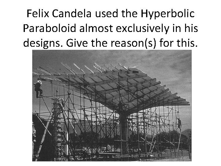 Felix Candela used the Hyperbolic Paraboloid almost exclusively in his designs. Give the reason(s)