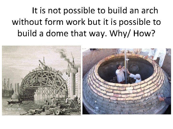 It is not possible to build an arch without form work but it is