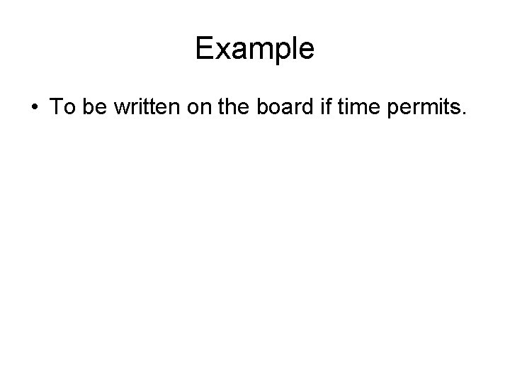 Example • To be written on the board if time permits. 