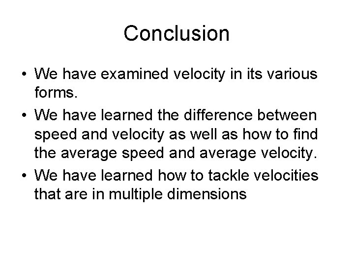 Conclusion • We have examined velocity in its various forms. • We have learned