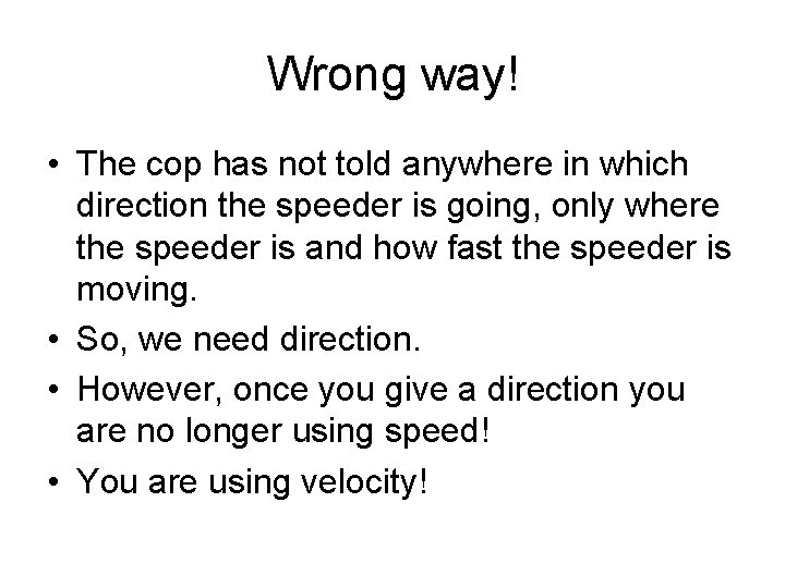 Wrong way! • The cop has not told anywhere in which direction the speeder