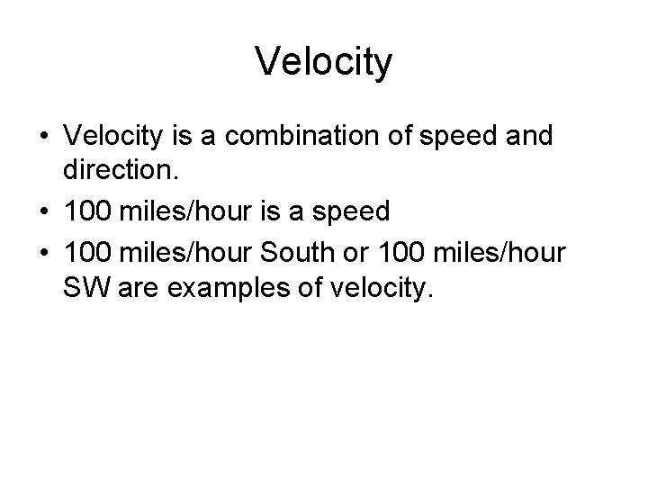 Velocity • Velocity is a combination of speed and direction. • 100 miles/hour is