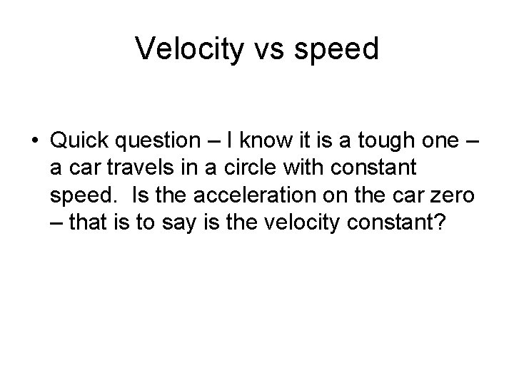 Velocity vs speed • Quick question – I know it is a tough one