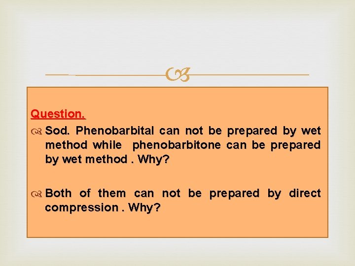  Question. Sod. Phenobarbital can not be prepared by wet method while phenobarbitone can