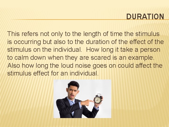 DURATION This refers not only to the length of time the stimulus is occurring