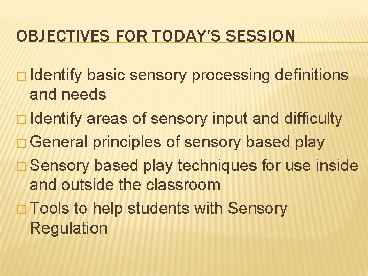 OBJECTIVES FOR TODAY’S SESSION � Identify basic sensory processing definitions and needs � Identify