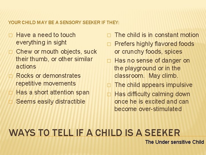 YOUR CHILD MAY BE A SENSORY SEEKER IF THEY: � � � Have a