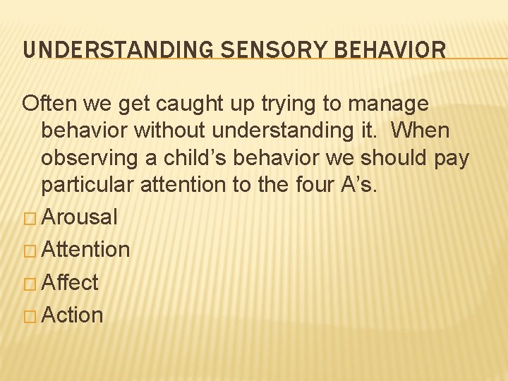 UNDERSTANDING SENSORY BEHAVIOR Often we get caught up trying to manage behavior without understanding