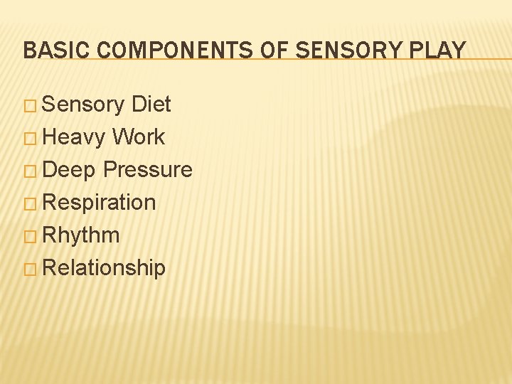 BASIC COMPONENTS OF SENSORY PLAY � Sensory Diet � Heavy Work � Deep Pressure