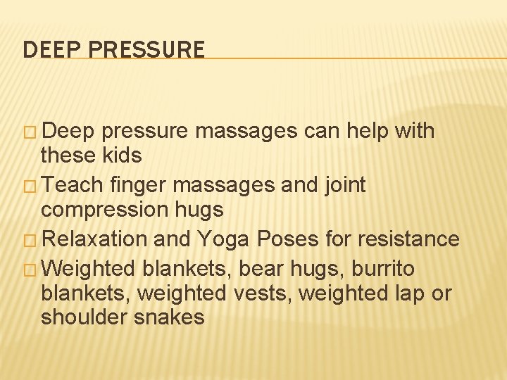 DEEP PRESSURE � Deep pressure massages can help with these kids � Teach finger