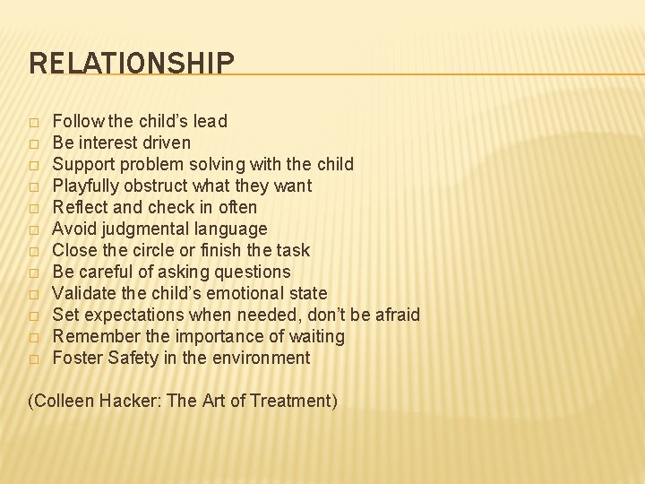 RELATIONSHIP � � � Follow the child’s lead Be interest driven Support problem solving