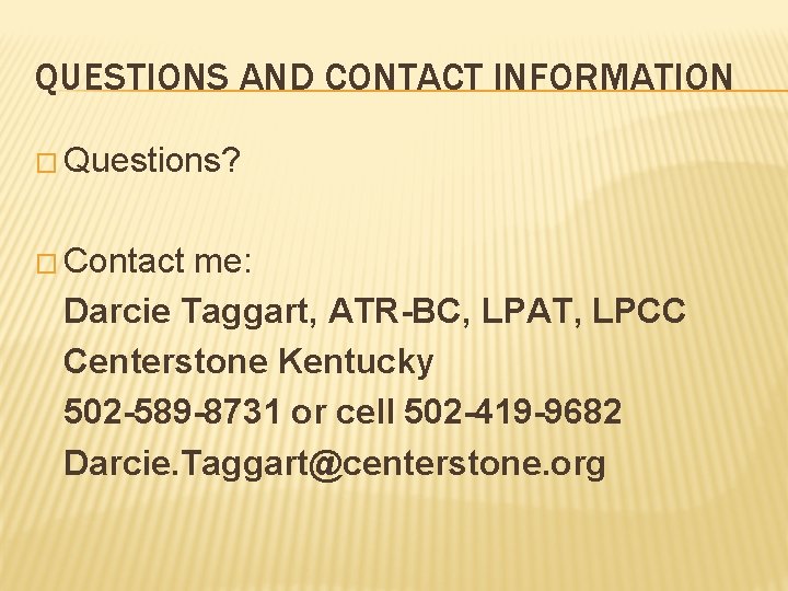 QUESTIONS AND CONTACT INFORMATION � Questions? � Contact me: Darcie Taggart, ATR-BC, LPAT, LPCC