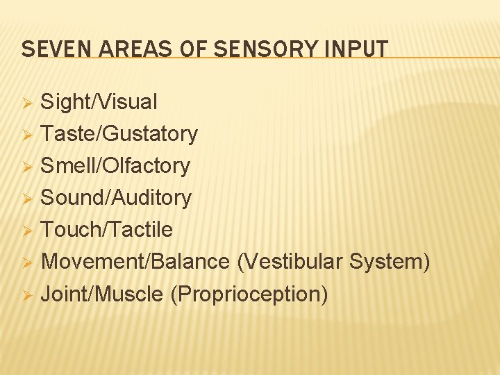 SEVEN AREAS OF SENSORY INPUT Sight/Visual Ø Taste/Gustatory Ø Smell/Olfactory Ø Sound/Auditory Ø Touch/Tactile