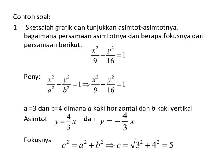 Contoh soal: 1. Sketsalah grafik dan tunjukkan asimtot-asimtotnya, bagaimana persamaan asimtotnya dan berapa fokusnya