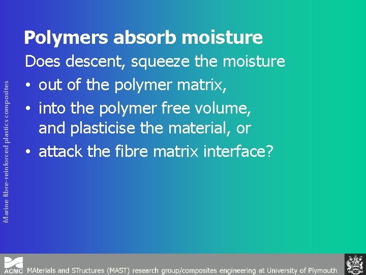 Marine fibre-reinforced plastics composites Polymers absorb moisture Does descent, squeeze the moisture • out
