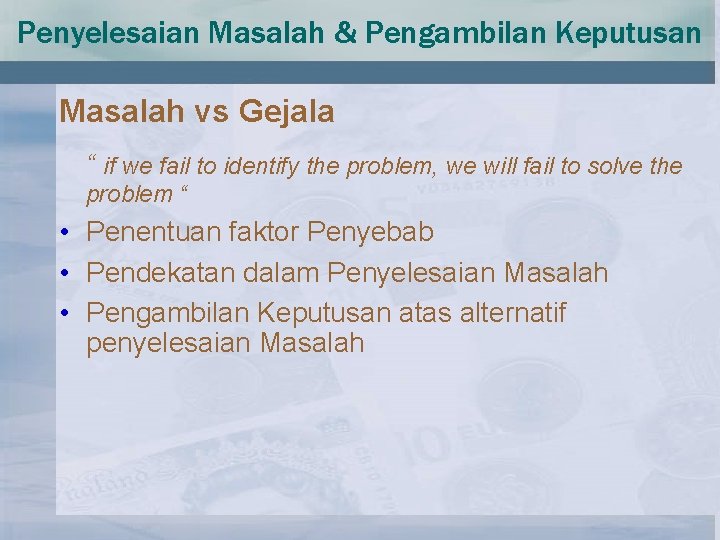 Penyelesaian Masalah & Pengambilan Keputusan Masalah vs Gejala “ if we fail to identify