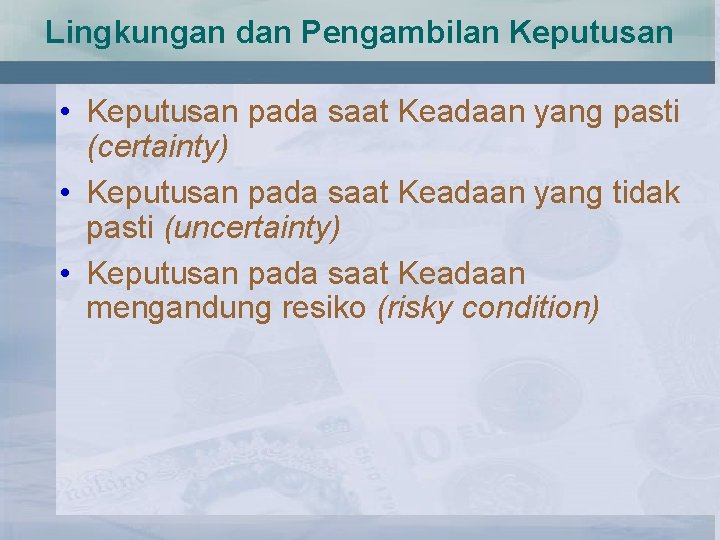 Lingkungan dan Pengambilan Keputusan • Keputusan pada saat Keadaan yang pasti (certainty) • Keputusan