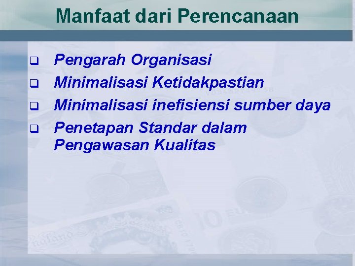 Manfaat dari Perencanaan q q Pengarah Organisasi Minimalisasi Ketidakpastian Minimalisasi inefisiensi sumber daya Penetapan