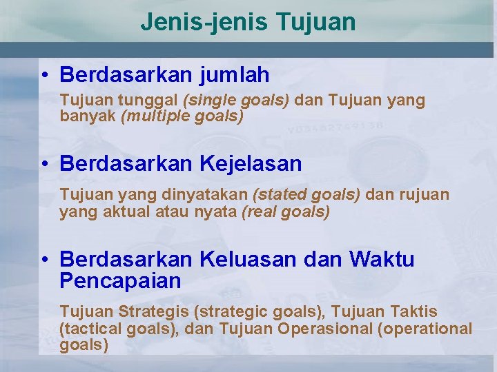 Jenis-jenis Tujuan • Berdasarkan jumlah Tujuan tunggal (single goals) dan Tujuan yang banyak (multiple