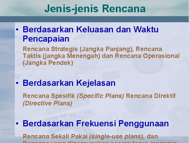 Jenis-jenis Rencana • Berdasarkan Keluasan dan Waktu Pencapaian Rencana Strategis (Jangka Panjang), Rencana Taktis