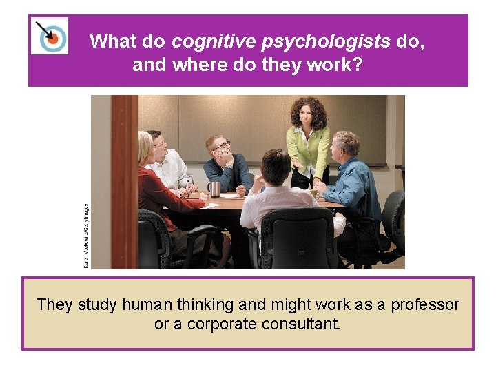 What do cognitive psychologists do, and where do they work? They study human thinking