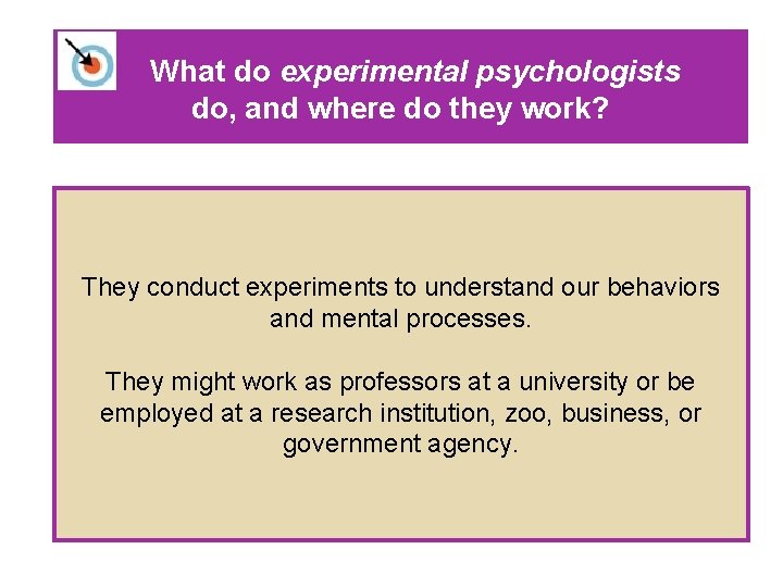 What do experimental psychologists do, and where do they work? They conduct experiments to