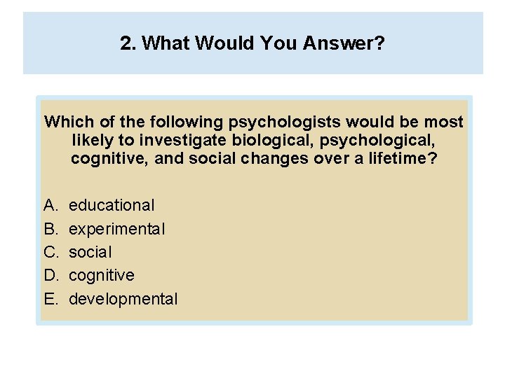 2. What Would You Answer? Which of the following psychologists would be most likely