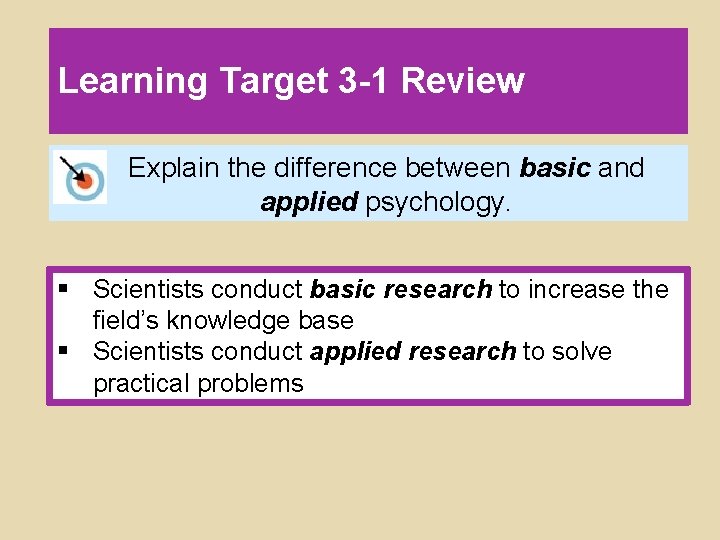 Learning Target 3 -1 Review Explain the difference between basic and applied psychology. §
