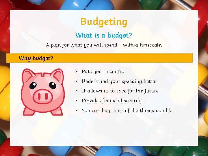 Budgeting What is a budget? A plan for what you will spend – with