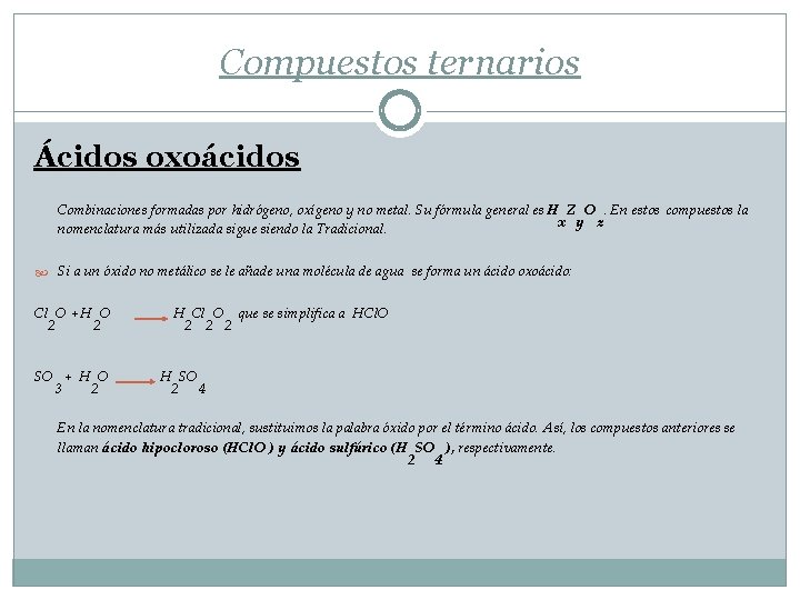 Compuestos ternarios Ácidos oxoácidos Combinaciones formadas por hidrógeno, oxígeno y no metal. Su fórmula