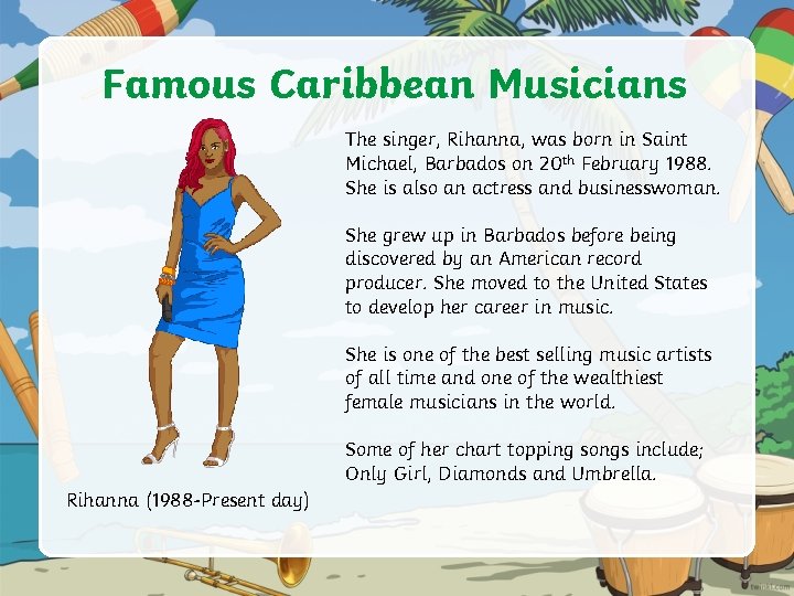 Famous Caribbean Musicians The singer, Rihanna, was born in Saint Michael, Barbados on 20