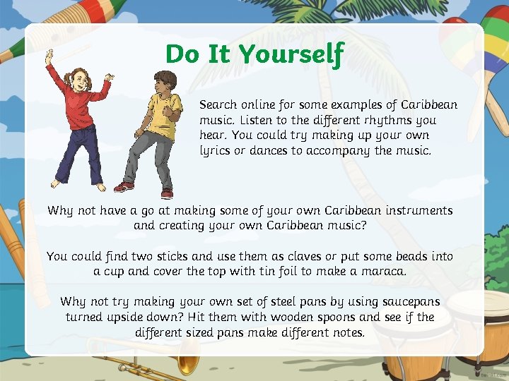 Do It Yourself Search online for some examples of Caribbean music. Listen to the