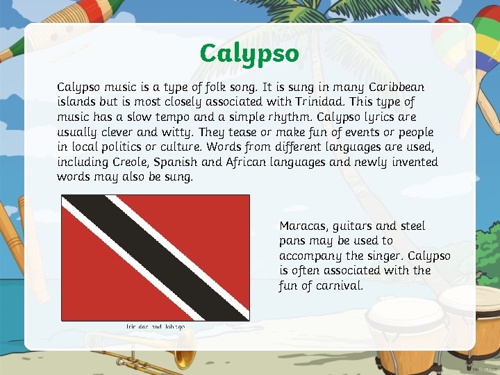 Calypso music is a type of folk song. It is sung in many Caribbean
