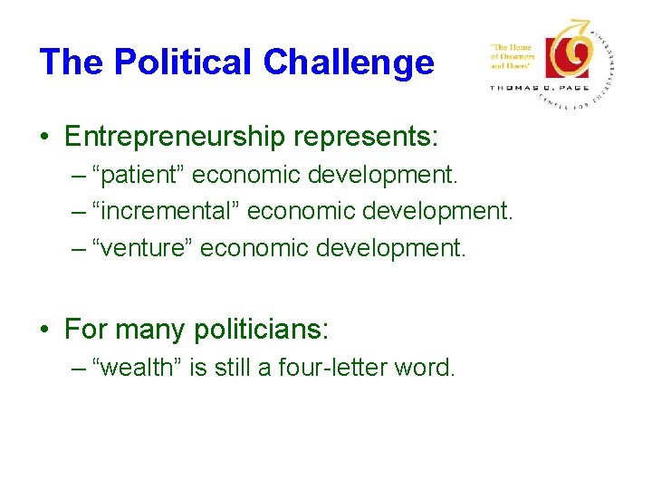 The Political Challenge • Entrepreneurship represents: – “patient” economic development. – “incremental” economic development.