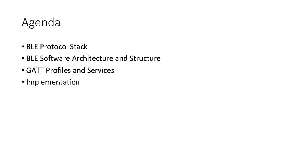 Agenda • BLE Protocol Stack • BLE Software Architecture and Structure • GATT Profiles