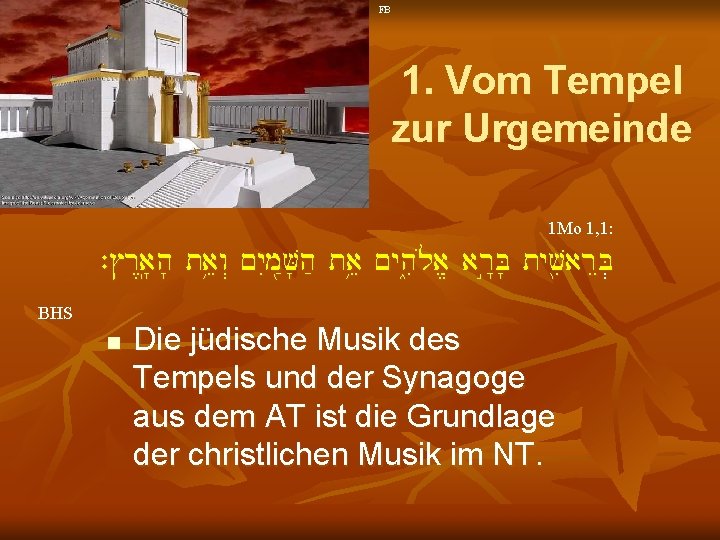 FB 1. Vom Tempel zur Urgemeinde 1 Mo 1, 1: `#r<a'(h' taeîw> ~y. Im: