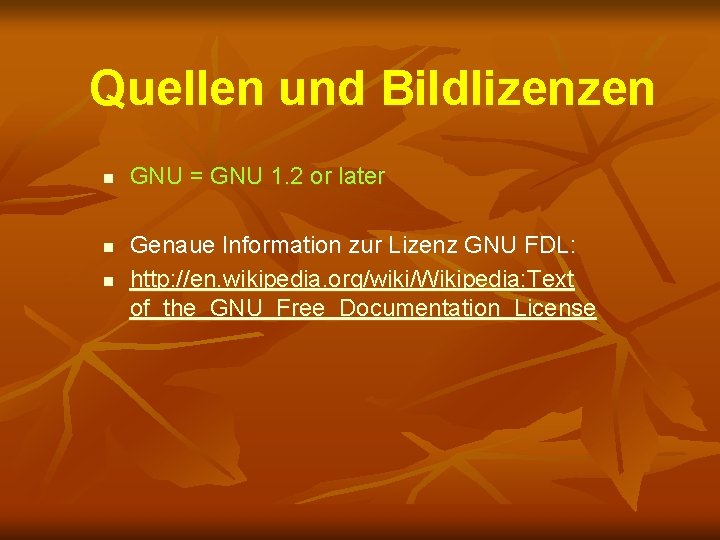 Quellen und Bildlizenzen n GNU = GNU 1. 2 or later Genaue Information zur
