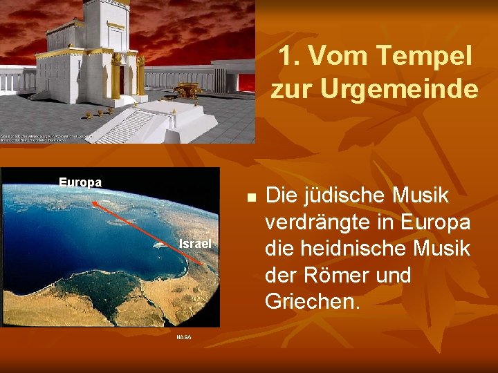 1. Vom Tempel zur Urgemeinde Europa n Israel NASA Die jüdische Musik verdrängte in