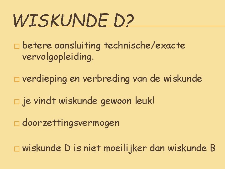 WISKUNDE D? � betere aansluiting technische/exacte vervolgopleiding. � verdieping � je en verbreding van