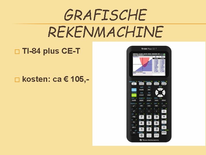 GRAFISCHE REKENMACHINE � TI-84 plus CE-T � kosten: ca € 105, - 