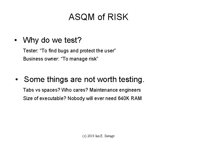 ASQM of RISK • Why do we test? Tester: “To find bugs and protect